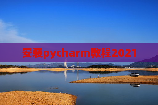 安装pycharm教程2021
